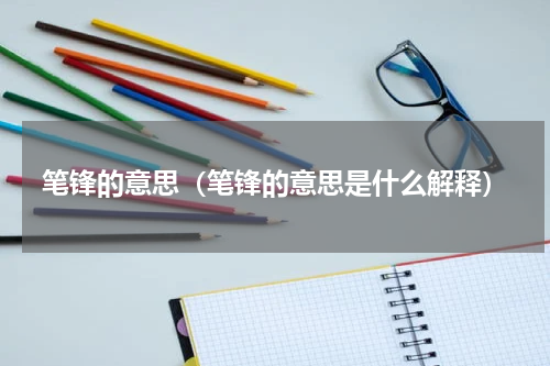 笔锋的意思（笔锋的意思是什么解释）