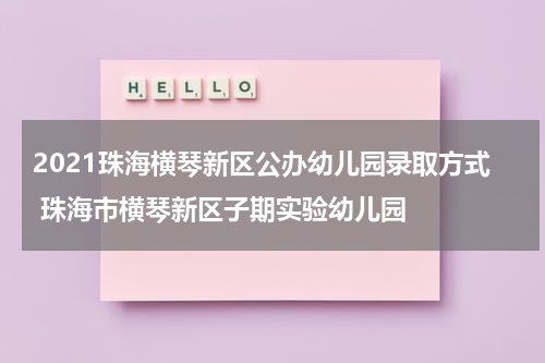 2021珠海横琴新区公办幼儿园录取方式 珠海市横琴新区子期实验幼儿园