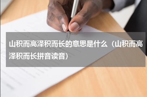 山积而高泽积而长的意思是什么（山积而高泽积而长拼音读音）