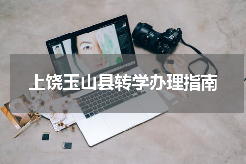 上饶玉山县转学办理指南