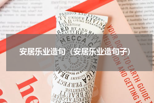 安居乐业造句（安居乐业造句子）
