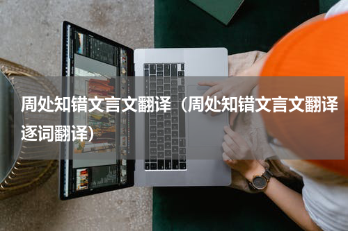 周处知错文言文翻译（周处知错文言文翻译逐词翻译）
