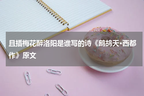 且插梅花醉洛阳是谁写的诗《鹧鸪天·西都作》原文