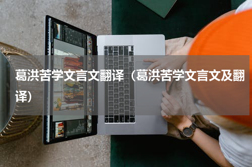 葛洪苦学文言文翻译（葛洪苦学文言文及翻译）