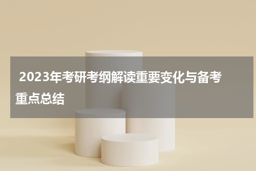  2023年考研考纲解读重要变化与备考重点总结