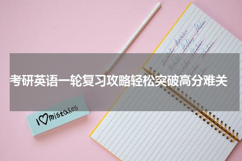  考研英语一轮复习攻略轻松突破高分难关