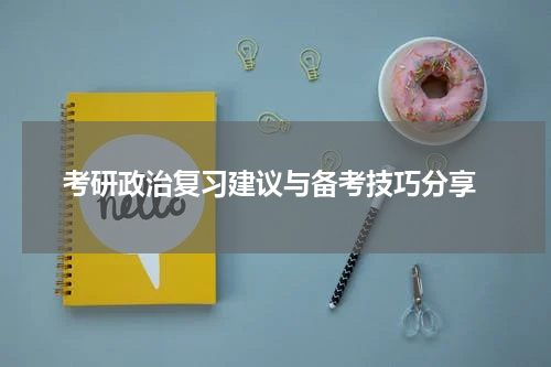  考研政治复习建议与备考技巧分享