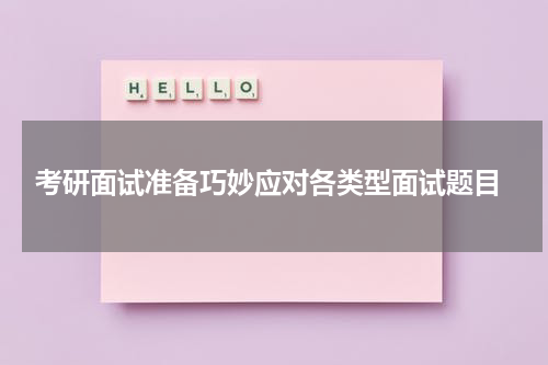  考研面试准备巧妙应对各类型面试题目