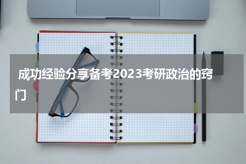  成功经验分享备考2023考研政治的窍门