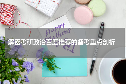  解密考研政治百度推荐的备考重点剖析