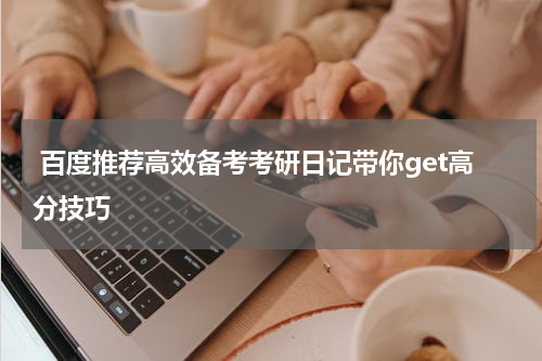  百度推荐高效备考考研日记带你get高分技巧