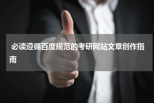  必读遵循百度规范的考研网站文章创作指南