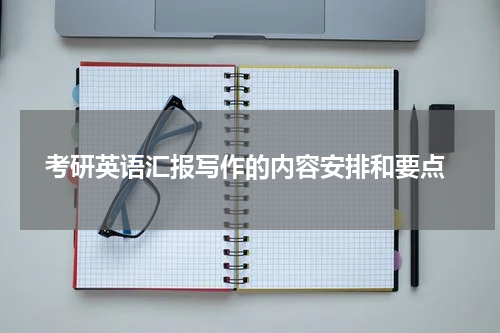  考研英语汇报写作的内容安排和要点