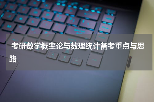  考研数学概率论与数理统计备考重点与思路