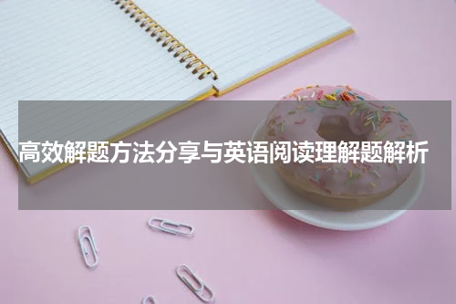  高效解题方法分享与英语阅读理解题解析