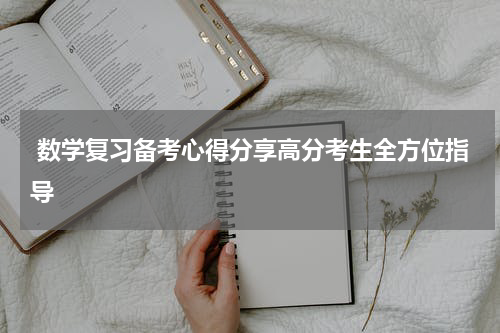  数学复习备考心得分享高分考生全方位指导