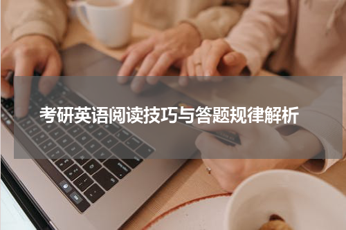  考研英语阅读技巧与答题规律解析