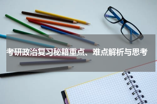  考研政治复习秘籍重点、难点解析与思考
