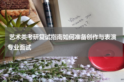  艺术类考研复试指南如何准备创作与表演专业面试