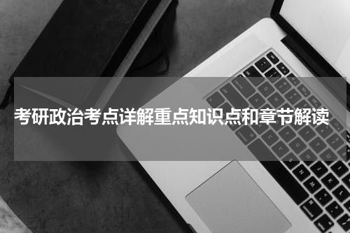  考研政治考点详解重点知识点和章节解读
