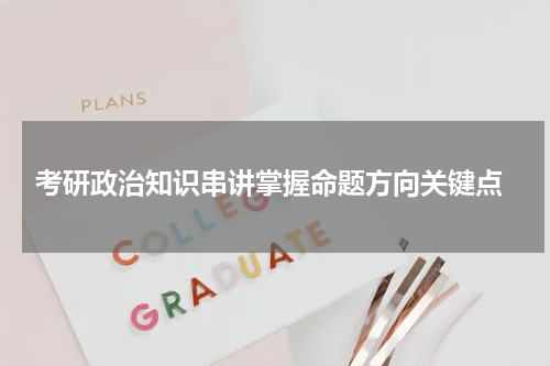  考研政治知识串讲掌握命题方向关键点