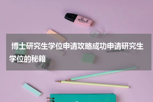  博士研究生学位申请攻略成功申请研究生学位的秘籍