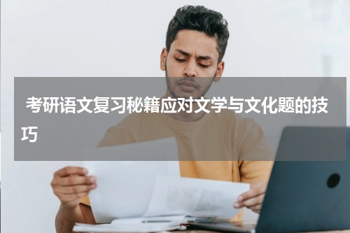  考研语文复习秘籍应对文学与文化题的技巧