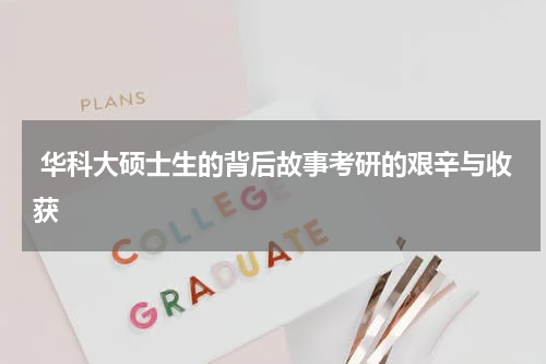  华科大硕士生的背后故事考研的艰辛与收获