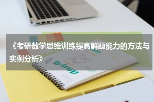《考研数学思维训练提高解题能力的方法与实例分析》