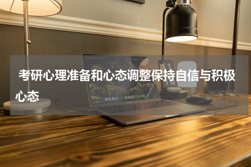  考研心理准备和心态调整保持自信与积极心态