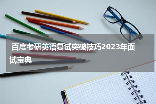 百度考研英语复试突破技巧2023年面试宝典