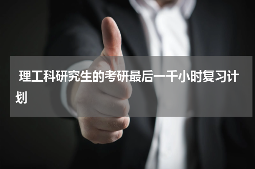  理工科研究生的考研最后一千小时复习计划