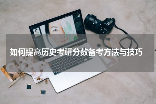  如何提高历史考研分数备考方法与技巧