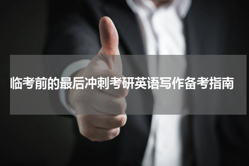  临考前的最后冲刺考研英语写作备考指南