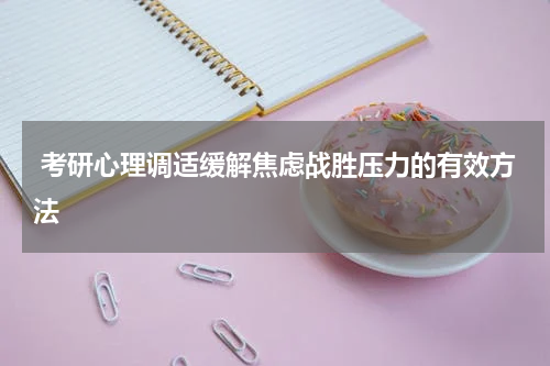  考研心理调适缓解焦虑战胜压力的有效方法