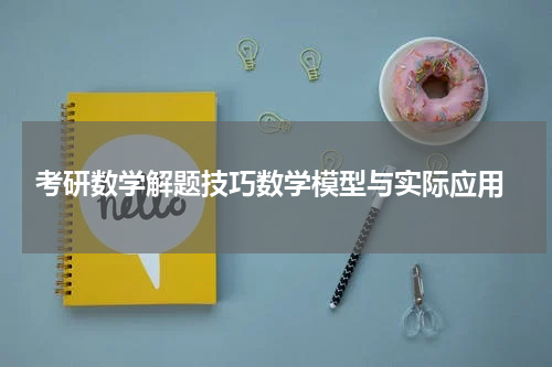  考研数学解题技巧数学模型与实际应用