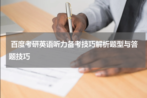  百度考研英语听力备考技巧解析题型与答题技巧
