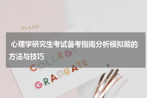  心理学研究生考试备考指南分析模拟题的方法与技巧