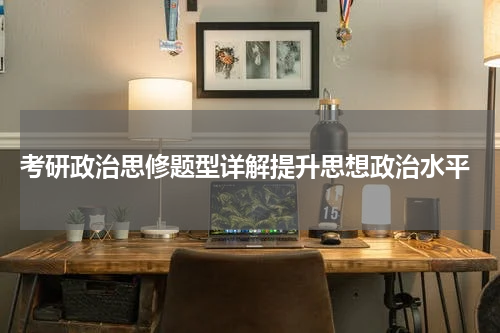  考研政治思修题型详解提升思想政治水平