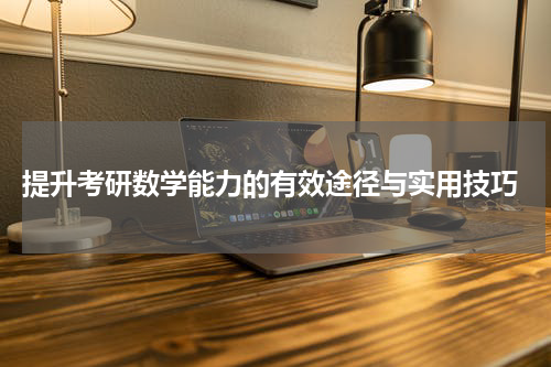  提升考研数学能力的有效途径与实用技巧
