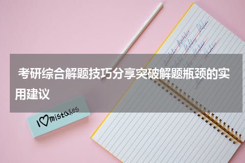  考研综合解题技巧分享突破解题瓶颈的实用建议