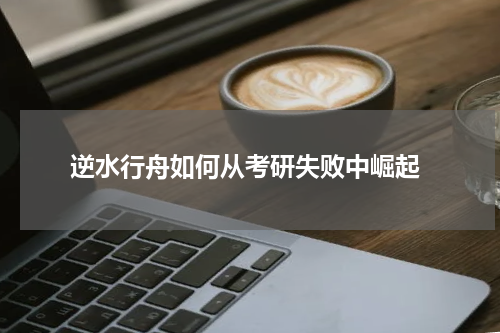  逆水行舟如何从考研失败中崛起