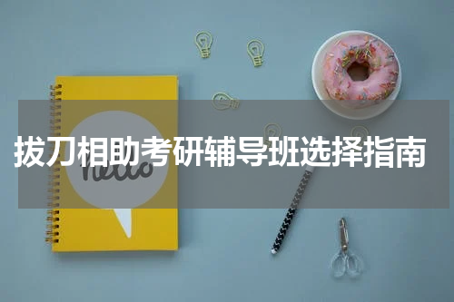  拔刀相助考研辅导班选择指南