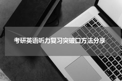  考研英语听力复习突破口方法分享
