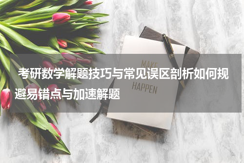  考研数学解题技巧与常见误区剖析如何规避易错点与加速解题