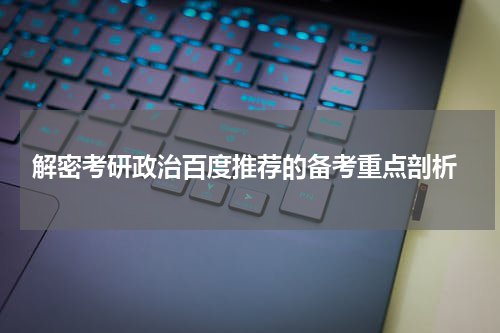  解密考研政治百度推荐的备考重点剖析