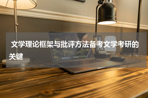  文学理论框架与批评方法备考文学考研的关键