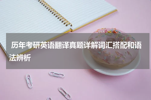  历年考研英语翻译真题详解词汇搭配和语法辨析