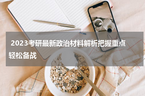  2023考研最新政治材料解析把握重点轻松备战