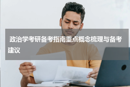  政治学考研备考指南重点概念梳理与备考建议